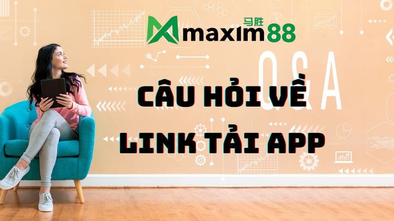 Những thắc mắc khi tải app MAXIM88