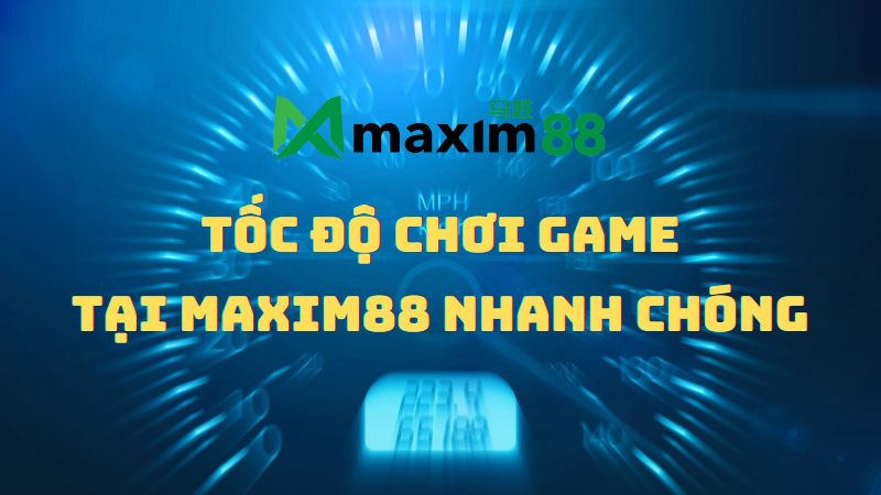 Tốc độ app Maxim88