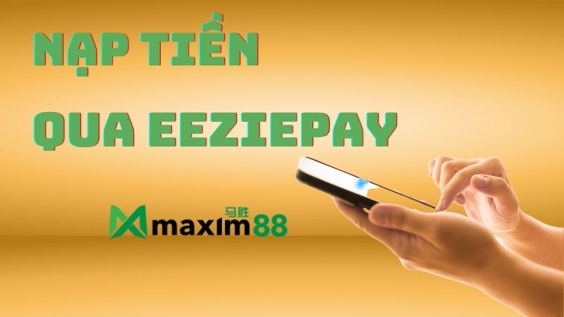 Cách nạp tiền Maxim88 qua EeziePay chi tiết