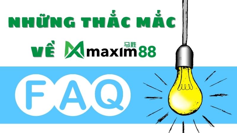 FAQ - Giải đáp những thắc mắc của cộng đồng về MAXIM88